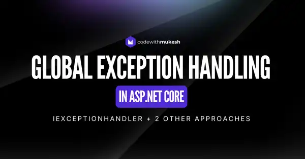 Global Exception Handling in ASP.NET Core - IExceptionHandler in .NET 8 [Recommended]
