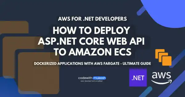 Deploy ASP.NET Core Web API to Amazon ECS - Dockerized Applications with AWS Fargate - Ultimate Guide
